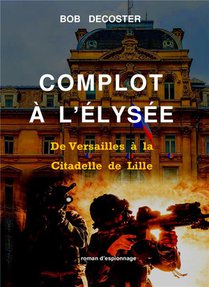 Complot A L'elysee : De Versailles A La Citadelle De Lille 