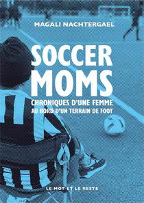 Soccer Moms : Chroniques D'une Femme Au Bord D'un Terrain De Foot 