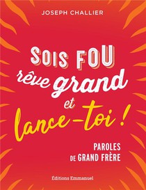Sois Fou, Reve Grand Et Lance-toi ! : Paroles De Grand Frere 