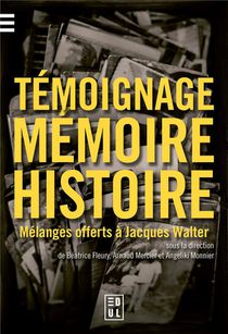Temoignage, Memoire Et Histoire : Melanges Offerts A Jacques Walter 