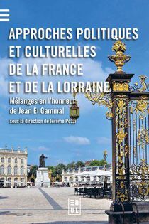 Approches Politiques Et Culturelles De La France Et De La Lorraine : Melanges En L'honneur De Jean El Gammal 