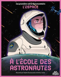 Ma Premiere Serie Documentaire : L'espace : A L'ecole Des Astronautes 