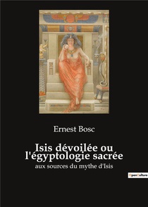 Isis Devoilee Ou L'egyptologie Sacree - Aux Sources Du Mythe D'isis 