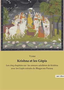 Krishna Et Les Ga Pis : Les Cinq Chapitres Sur Les Amours Adulta Res De Krishna Avec Les Gopas Extraits Du Bhagavata Purana 