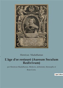 L'age D'or Restaure (aureum Seculum Redivivum) - Par Henricus Madathanus, Medecin, Alchimiste, Theos 