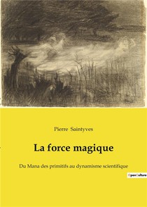 La Force Magique - Du Mana Des Primitifs Au Dynamisme Scientifique 