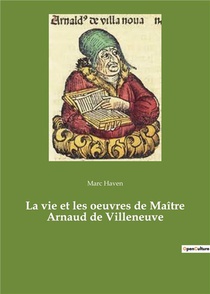 La Vie Et Les Oeuvres De Maitre Arnaud De Villeneuve 