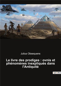 Le Livre Des Prodiges : Ovnis Et Phenomenes Inexpliques Dans L'antiquite 