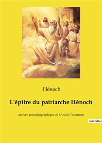 L'epitre Du Patriarche Henoch : Un Ecrit Pseudepigraphique De L'ancien Testament 