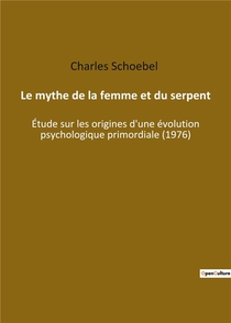 Le Mythe De La Femme Et Du Serpent : Etude Sur Les Origines D'une Evolution Psychologique Primordiale 