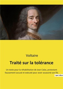 Traite Sur La Tolerance - Un Texte Pour La Rehabilitation De Jean Calas, Protestant Faussement Accus 