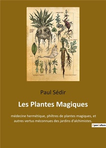 Les Plantes Magiques - Medecine Hermetique, Philtres De Plantes Magiques, Et Autres Vertus Meconnues 