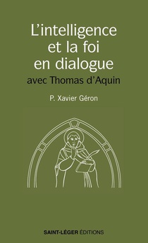 L'intelligence Et La Foi En Dialogue : Les Meilleures Pages De Saint Thomas D'aquin Sur Le Sujet 