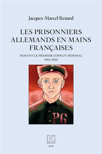 Les Prisonniers Allemands En Mains Francaises : Durant Le Premier Conflit Mondial (1914-1920) 