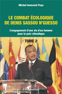 Le Combat Ecologique De Denis Sassou N'guesso : L'engagement D'une Vie D'un Homme Pour La Paix Climatique Tome 2 