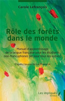 Role Des Forets Dans Le Monde : Manuel D'apprentissage De La Langue Francaise Pour Les Etudiants Non-francophones (et Pour Tous Les Autres) 