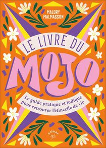 Le Livre Du Mojo : Un Guide Pratique Et Ludique Pour Retrouver L'etincelle De Vie 