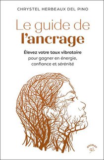 Le Guide De L'ancrage : Elevez Votre Taux Vibratoire Pour Gagner En Energie, Confiance Et Serenite 