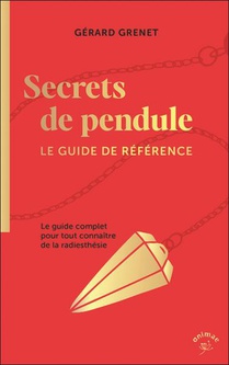 Secrets De Pendule : Le Guide De Reference 