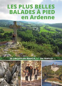 Les Plus Belles Balades A Pied En Ardenne : 50 Circuits En Boucle En Famille 