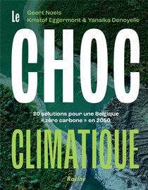Le Choc Climatique - 20 Solutions Pour Une Belgique Azero Carbonea En 2050 