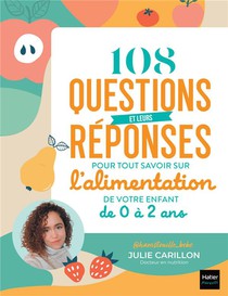 108 Questions Et Leurs Reponses Pour Tout Savoir Sur L'alimentation De Mon Enfant De 0 A 2 Ans 