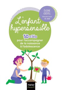 L'enfant Hypersensible : 10 Cles Pour L'accompagner De La Naissance A L'adolescence 