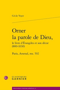 Orner La Parole De Dieu, Le Livre D'evangiles Et Son Decor (800-1030) ; Paris, Arsenal, Ms. 592 
