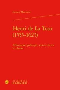 Henri De La Tour (1555-1623) ; Affirmation Politique, Service Du Roi Et Revolte 