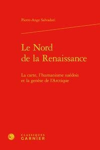 Le Nord De La Renaissance ; La Carte, L'humanisme Suedois Et La Genese De L'arctique 