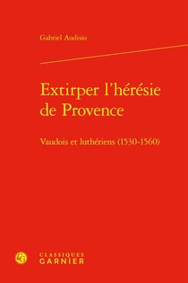 Extirper L'heresie De Provence : Vaudois Et Lutheriens (1530-1560) 