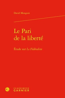 Le Pari De La Liberte : Etude Sur Le Federaliste 