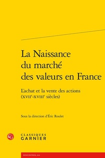 La Naissance Du Marche Des Valeurs En France : L'achat Et La Vente Des Actions (xviie-xviiie Siecles) 