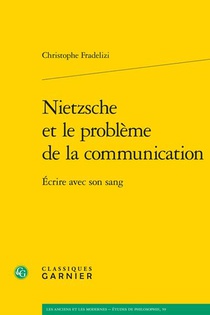 Nietzsche Et Le Probleme De La Communication : Ecrire Avec Son Sang 