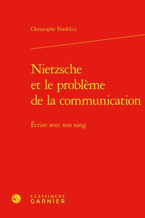 Nietzsche Et Le Probleme De La Communication : Ecrire Avec Son Sang 