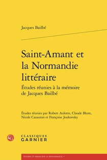 Saint-amant Et La Normandie Litteraire : Etudes Reunies A La Memoire De Jacques Bailbe 