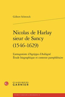 Nicolas De Harlay Sieur De Sancy (1546-1629) : L'antagoniste D'agrippa D'aubigne Etude Biographique Et Contexte Pamphletaire 