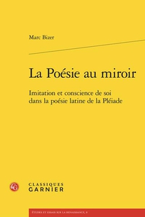 La Poesie Au Miroir : Imitation Et Conscience De Soi Dans La Poesie Latine De La Pleiade 