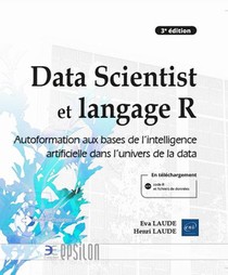 Data Scientist Et Langage R : Autoformation Aux Bases De L'intelligence Artificielle Dans L'univers De La Data (3e Edition) 
