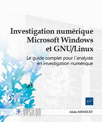 Investigation Numerique Microsoft Windows Et Gnu/linux : Le Guide Complet Pour L'analyste En Investigation Numerique 