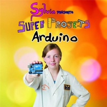 Sylvia Presente : Super Projets Arduino 