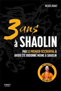 3 Ans A Shaolin : Par Le Premier Occidental A Avoir Ete Ordonne Moine A Shaolin 