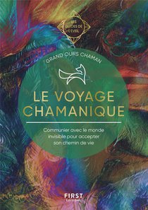 Les Guides De L'eveil : Le Voyage Chamanique : Communier Avec Le Monde Invisible Pour Accepter Son Chemin De Vie 