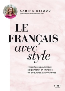 Le Francais Avec Style : Mes Astuces Pour Mieux S'exprimer Et En Finir Avec Les Erreurs Les Plus Courantes 