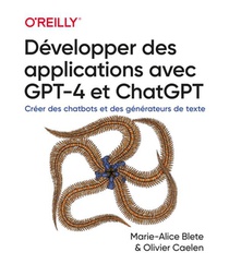 Developper Des Applications Avec Gpt-4 Et Chatgpt : Creer Des Chatbots Et Des Generateurs De Texte 