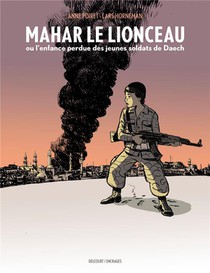 Mahar Le Lionceau : Ou L'enfance Perdue Des Jeunes Soldats De Daech 