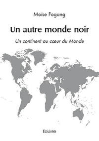 Un Autre Monde Noir - Un Continent Au Coeur Du Monde 
