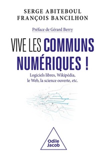 Vive Les Communs Numeriques ! Logiciels Libres, Wikipedia, Le Web, La Science Ouverte, Etc. 
