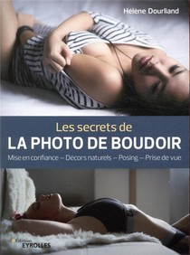 Les Secrets De La Photo De Boudoir ; Mise En Confiance, Decors Naturels, Posing, Prise De Vue 