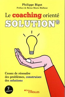 Le Coaching Oriente Solution : Cessez De Resoudre Des Problemes (3e Edition) 